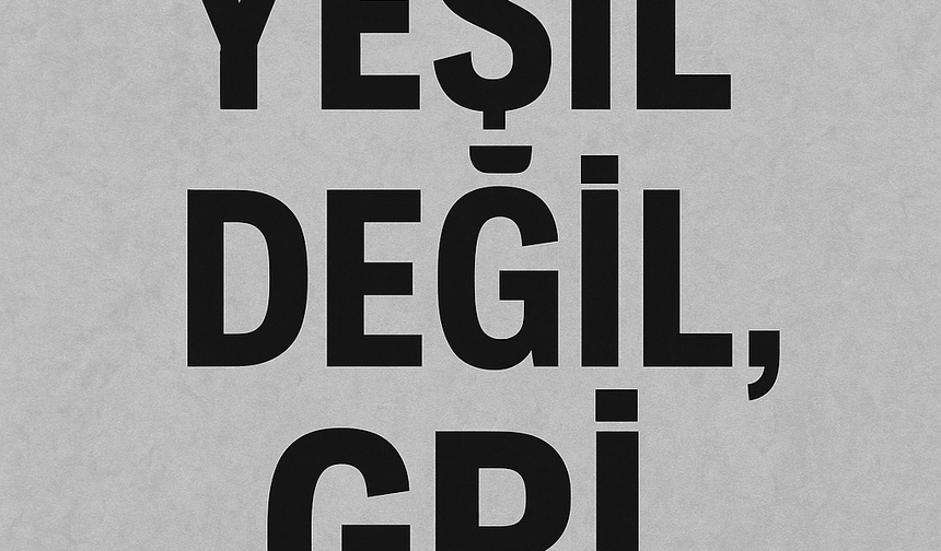 Yeşil Aradı Sanıldı, Gri Çıktı