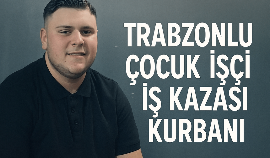 Trabzonlu 16 Yaşındaki Alperen Karaçengel İş Kazasında Hayatını Kaybetti