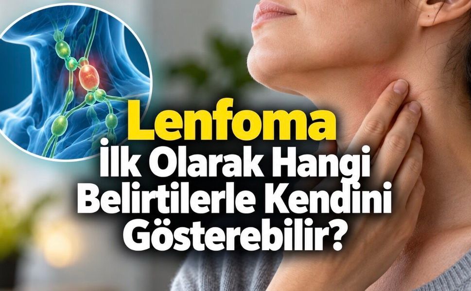 Lenfoma Belirtileri Nelerdir? Ağrısız Şişlikten Gece Terlemesine İlk İşaretler