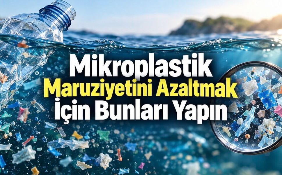 Mikroplastik Maruziyetini Azaltmanın Yolları: Uzmanlardan Günlük Hayatta Uygulanabilecek Öneriler