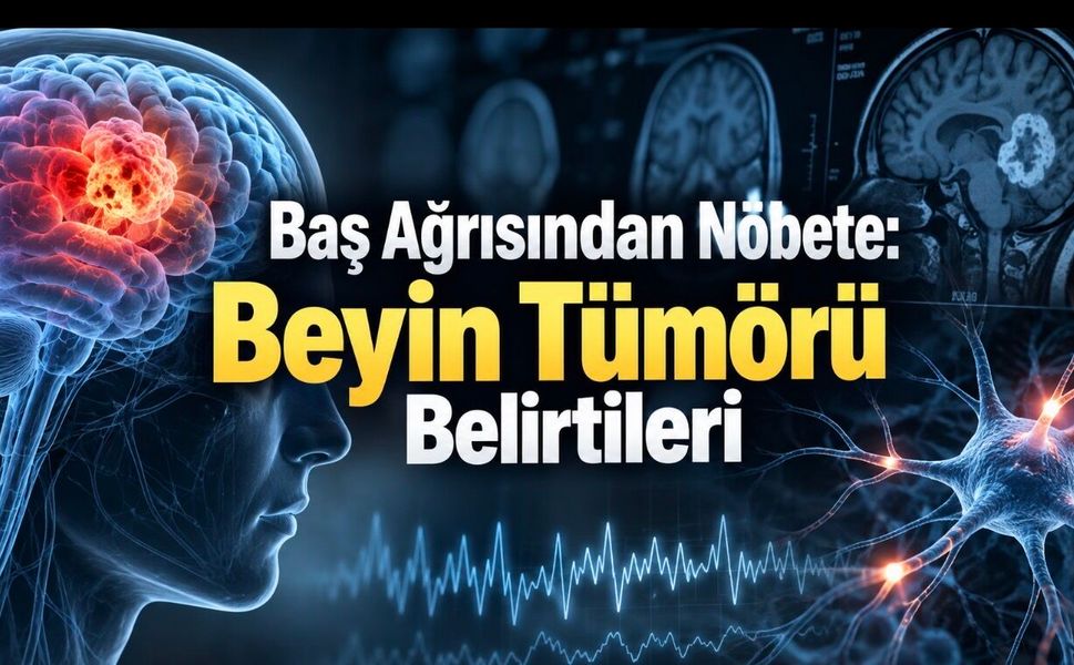 Beyin Tümörü Belirtileri Nelerdir? Baş Ağrısından Nöbete Değişebilen İşaretler