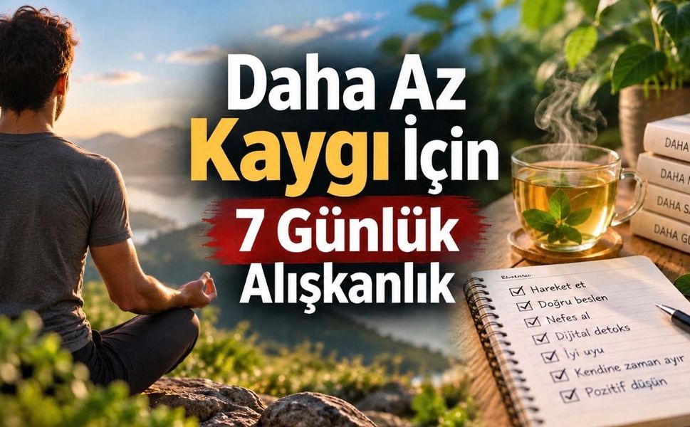 Kaygı Nasıl Azaltılır? Günlük Hayatta Yardımcı Olabilecek 7 Yöntem