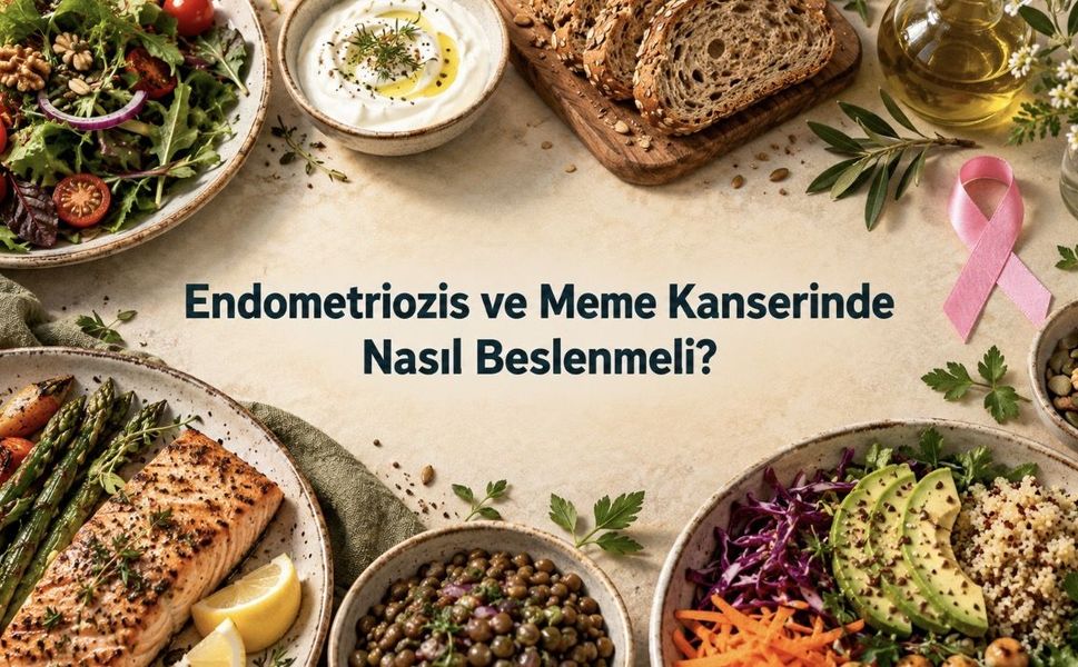 Endometriozis ve meme kanserinde beslenme: Neyi sınırlamalı, neyi gereksiz yere bırakmamalı?