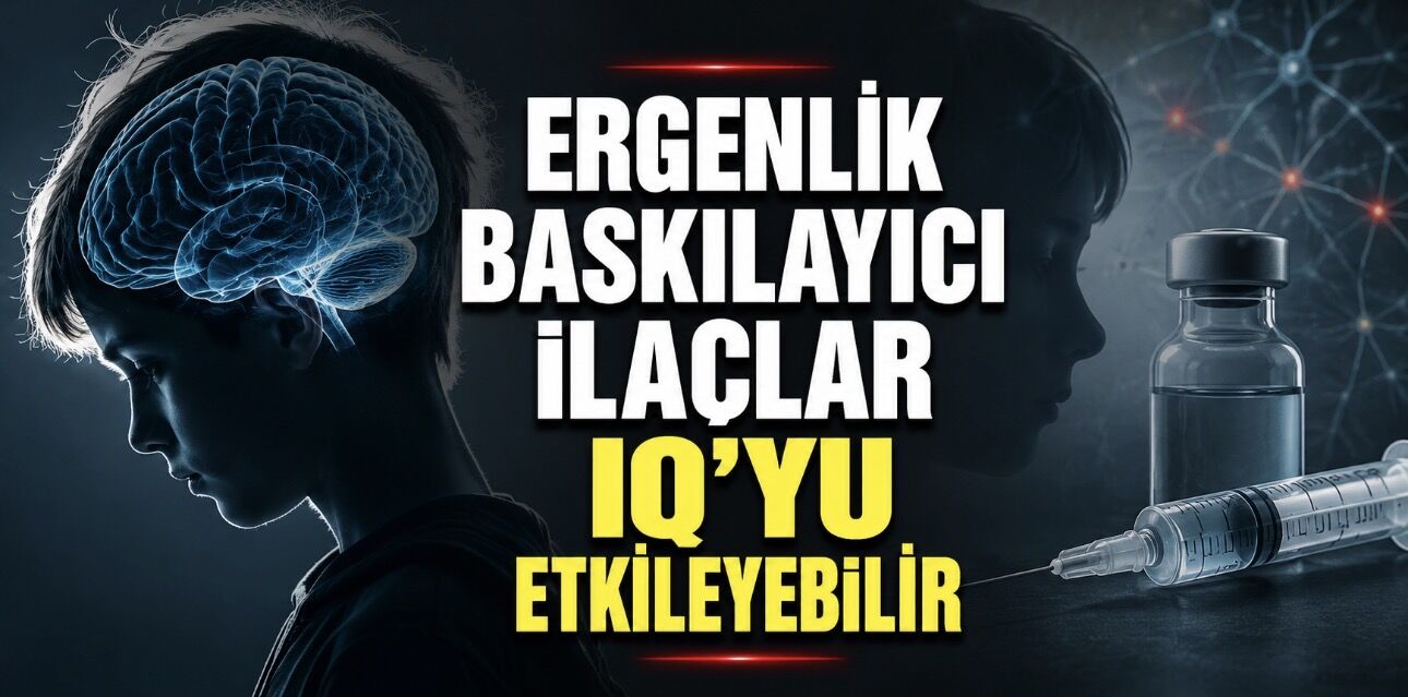 Ergenlik Baskılayıcı İlaçlar IQ’yu Etkileyebilir