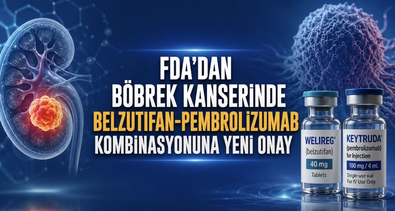 FDA’dan Böbrek Kanserinde Yeni Onay: Belzutifan-Pembrolizumab Dönemi Başladı