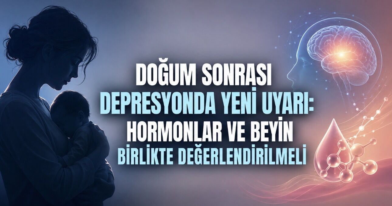Doğum Sonrası Depresyonda Yeni Uyarı: Hormonlar ve Beyin Birlikte Değerlendirilmeli