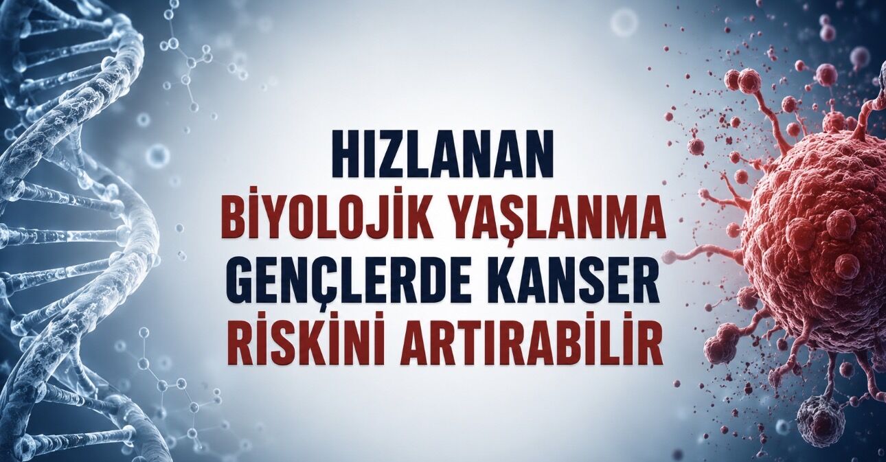 Gençlerde Kanser Artışının Nedeni Biyolojik Yaşlanma mı?