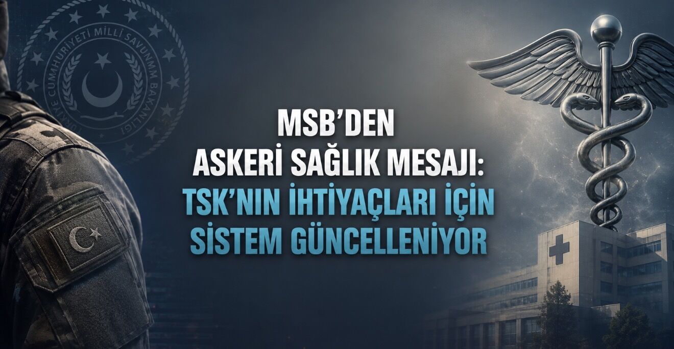 MSB’den Askeri Sağlık Mesajı: TSK’nın İhtiyaçları İçin Sistem Güncelleniyor