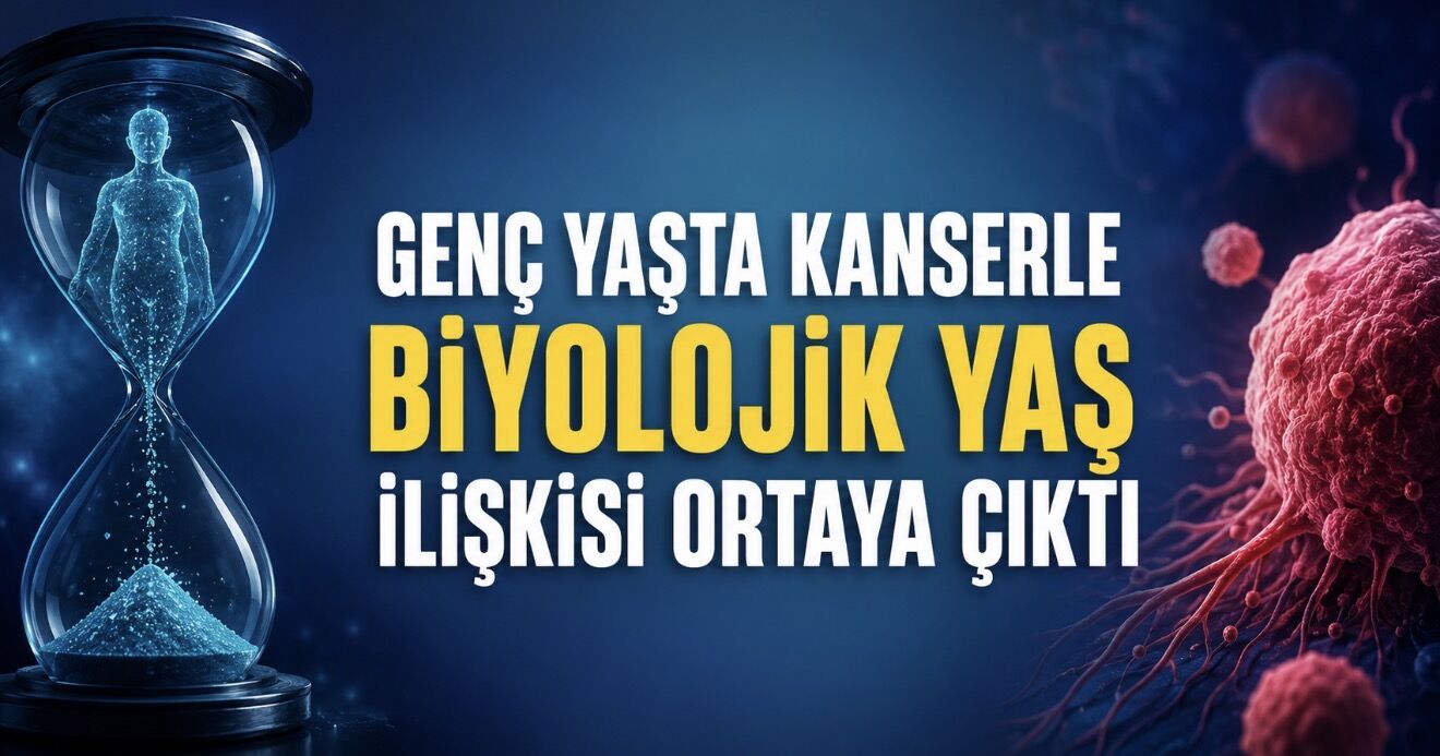 Genç Yaşta Kanser Artışında “Biyolojik Yaş” Etkisi Gündemde