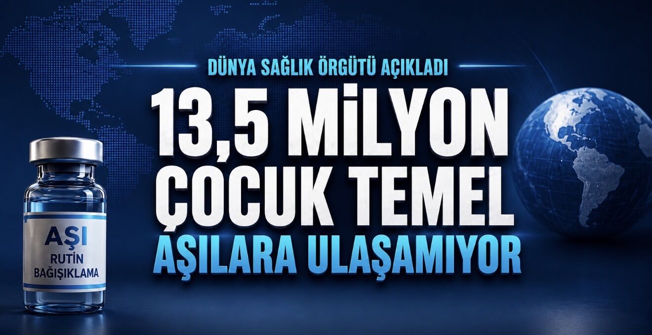 Dünyada 13,5 Milyon Çocuk Temel Aşılara Ulaşamıyor