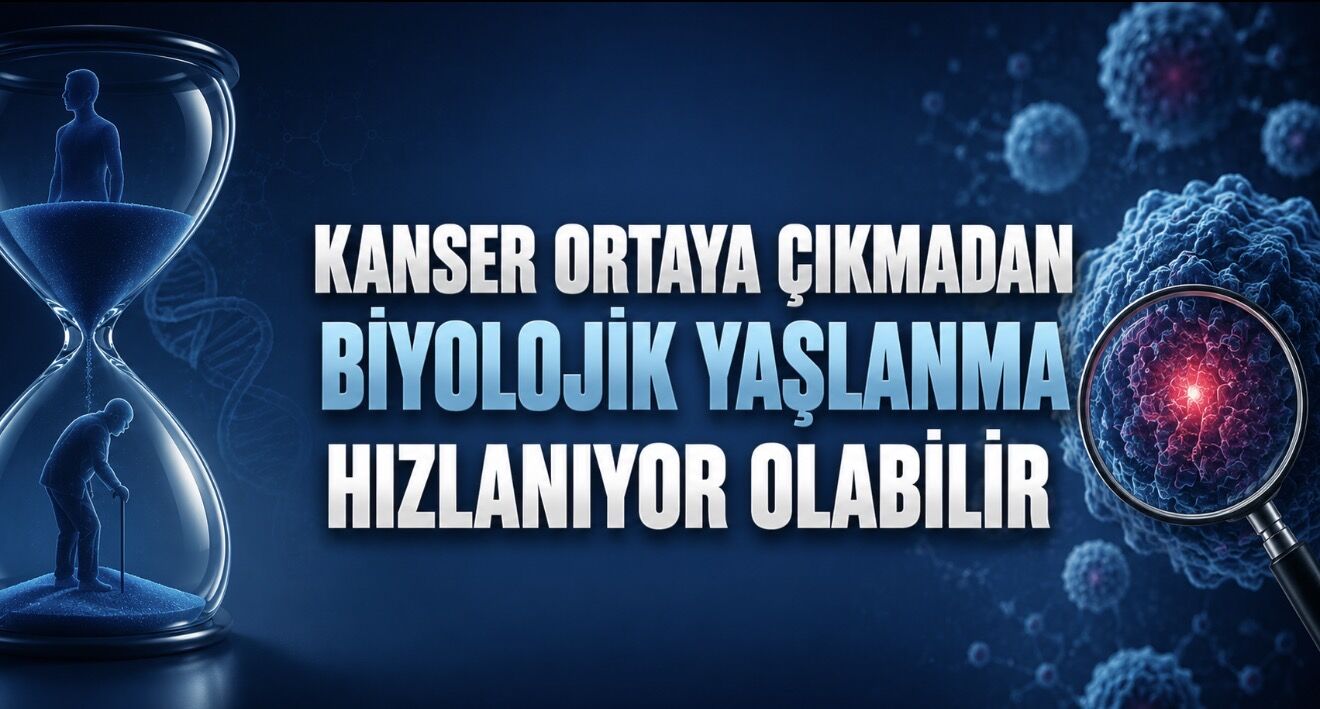 Kanser Ortaya Çıkmadan Önce Biyolojik Yaşlanma Hızlanabilir: Yeni Araştırmadan Dikkat Çeken Bulgular