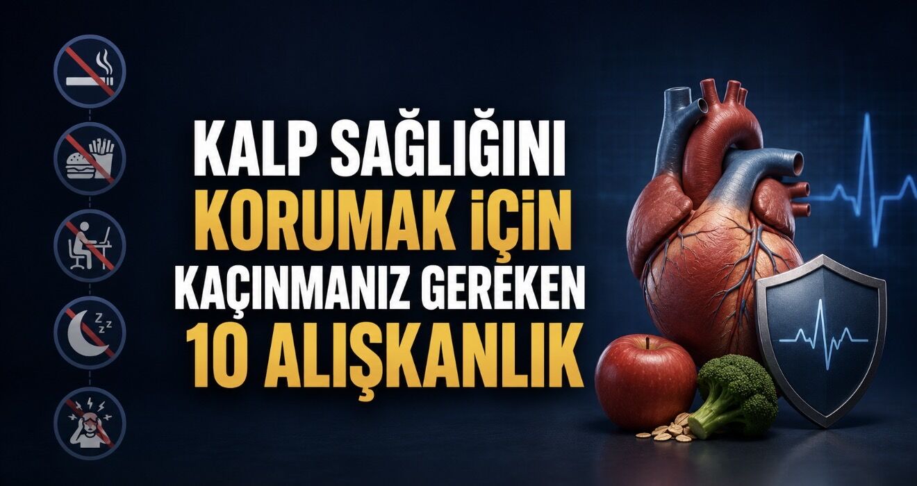 Kalp sağlığını korumak için kaçınmanız gereken 10 alışkanlık