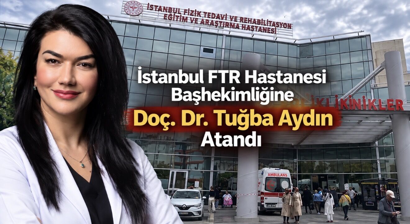İstanbul FTR Hastanesi Başhekimliğine Doç. Dr. Tuğba Aydın Atandı