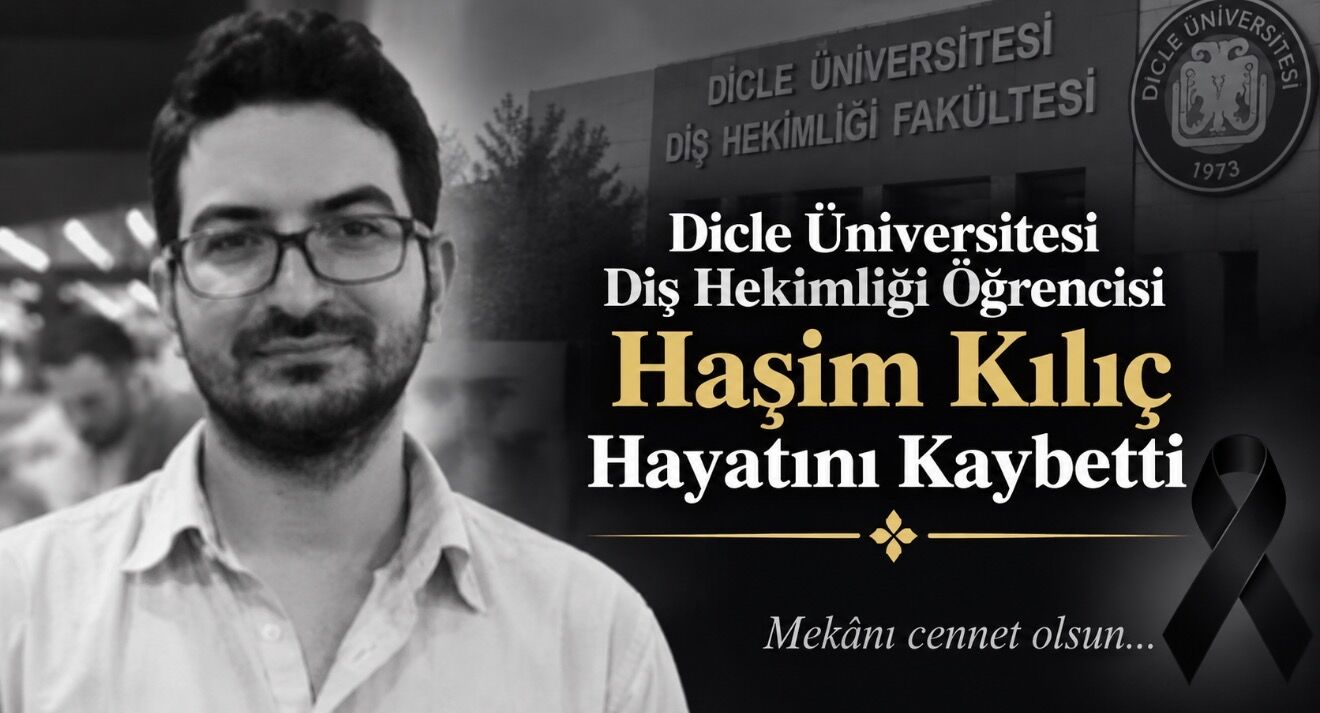 Dicle Üniversitesi Diş Hekimliği Öğrencisi Haşim Kılıç Hayatını Kaybetti