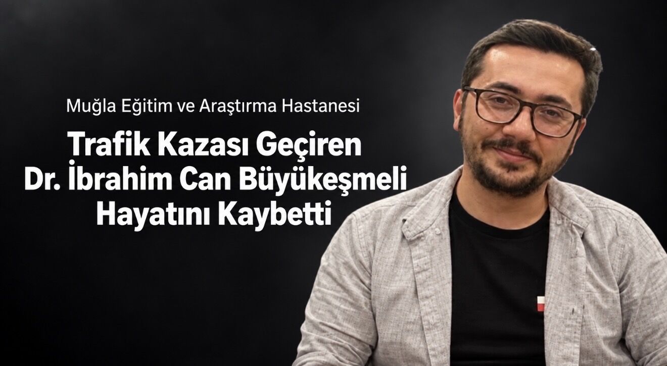 Trafik Kazası Geçiren Genç Hekim İbrahim Can Büyükeşmeli Yaşamını Yitirdi