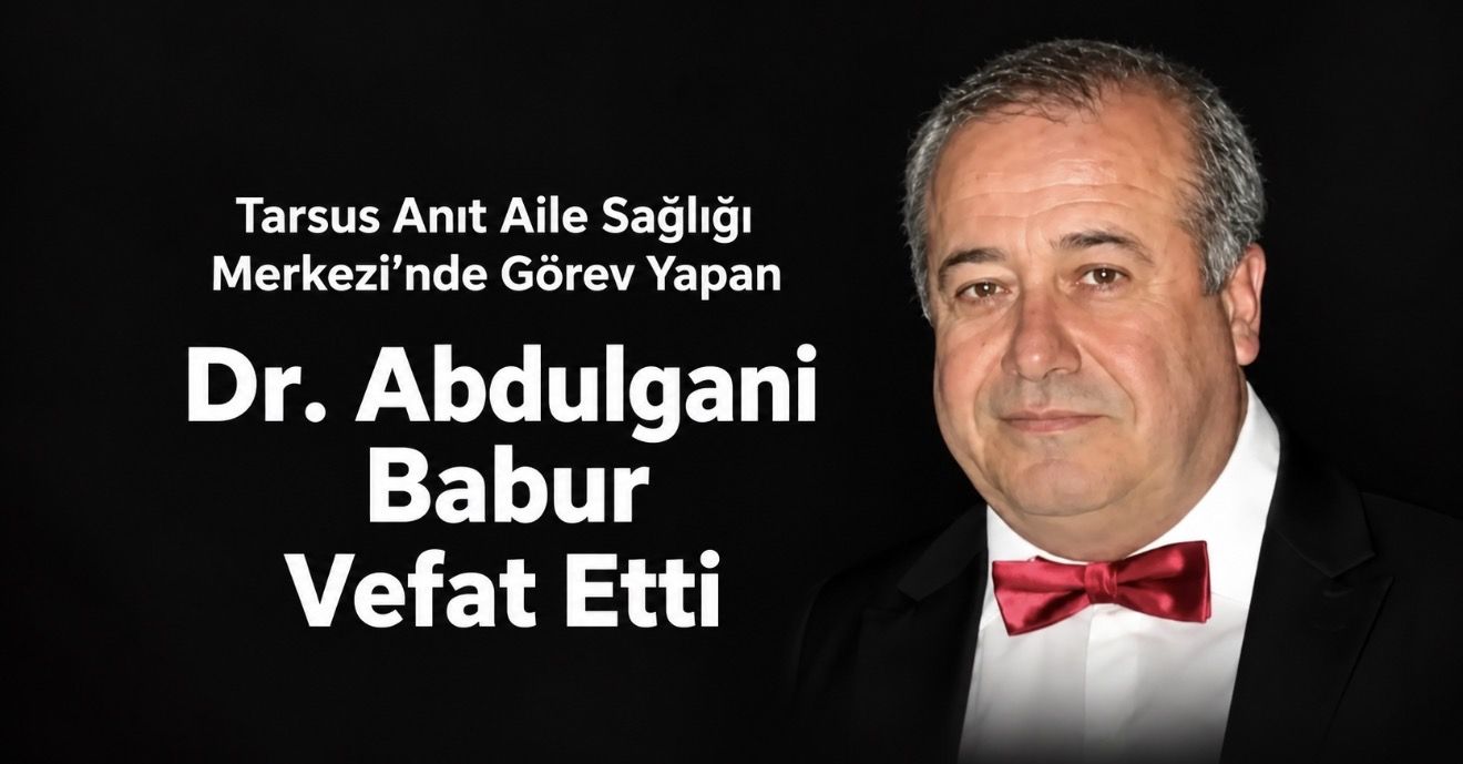Tarsus’ta Aile Hekimi Dr. Abdulgani Babur Hayatını Kaybetti